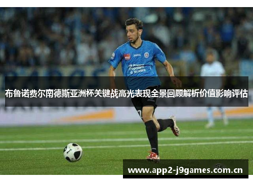 布鲁诺费尔南德斯亚洲杯关键战高光表现全景回顾解析价值影响评估 布鲁诺费尔南德斯亚洲杯关键战高光表现全景回顾解析价值影响评估